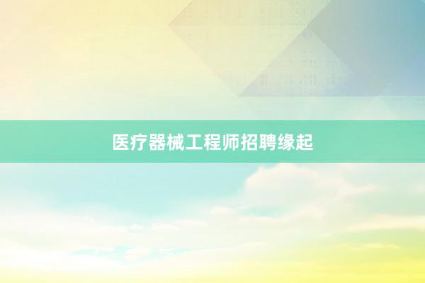 医疗器械工程师招聘缘起