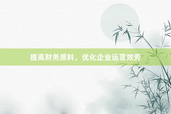 提高财务质料，优化企业运营效劳